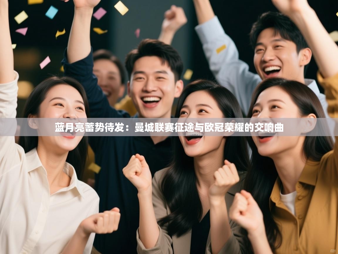 蓝月亮蓄势待发:曼城联赛征途与欧冠荣耀的交响曲 第1张